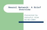 Neural Network: A Brief Overview Presented by Ashraful Alam 02/02/2004.
