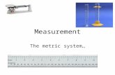 Measurement The metric system…. Length Distance or size in one dimension. In the US we use feet, inches and Miles The metric equivalent is Meters 1 M.