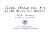 Global Imbalances: the Eagle Meets the Dragon Gavin Cameron Friday 29 July 2005 Oxford University Business Economics Programme.
