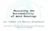 The Loanword Typology Project Measuring the Borrowability of Word Meanings Uri Tadmor and Martin Haspelmath Max Planck Institute for Evolutionary Anthropology.