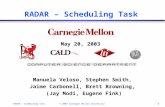1RADAR – Scheduling Task © 2003 Carnegie Mellon University RADAR – Scheduling Task May 20, 2003 Manuela Veloso, Stephen Smith, Jaime Carbonell, Brett Browning,