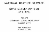 NATIONAL WEATHER SERVICE NOAA DISSEMINATION SYSTEMS NWSRFS INTERNATIONAL WORKSHOP KANSAS CITY KEN PUTKOVICH OCTOBER 22, 2003.