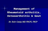Management of Rheumatoid arthritis, Osteoarthritis & Gout Dr. Eoin Casey MD FRCPI, FRCP.