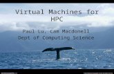 Virtual Machines for HPC Paul Lu, Cam Macdonell Dept of Computing Science.