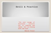 Drill & Practice “The real voyage of discovery consists not in seeking new lands, but in seeing with new eyes” Marcel Proust.