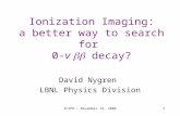 SCIPP - November 14, 20061 Ionization Imaging: a better way to search for 0- v  decay? David Nygren LBNL Physics Division.