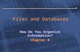 Files and Databases How Do You Organize Information? Chapter 8.