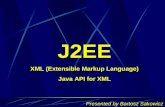 J2EE XML (Extensible Markup Language) Java API for XML Presented by Bartosz Sakowicz.