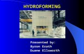 HYDROFORMING Presented by: Byron Erath Duane Ellsworth.