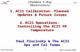 Chandra X-Ray Observatory CXC Paul Plucinsky EPIC Cal Nov 2007 1 1.ACIS Calibration: Planned Updates & Future Issues 2.ACIS Operations: Controlling the.