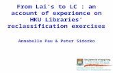Annabelle Pau & Peter Sidorko From Lai’s to LC : an account of experience on HKU Libraries’ reclassification exercises.