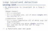 Loop invariant detection using SSA An expression is invariant in a loop L iff: (base cases) –it’s a constant –it’s a variable use, all of whose single.