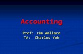 Accounting Prof: Jim Wallace TA: Charles Yeh Overview of Week 1 Administrative stuff Administrative stuff What is financial accounting? What is financial.