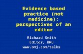 Evidence based practice (not medicine): perspectives of an editor Richard Smith Editor, BMJ .
