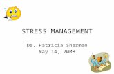STRESS MANAGEMENT Dr. Patricia Sherman May 14, 2008.