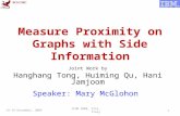 Measure Proximity on Graphs with Side Information Joint Work by Hanghang Tong, Huiming Qu, Hani Jamjoom Speaker: Mary McGlohon 1 ICDM 2008, Pisa, Italy15-19.