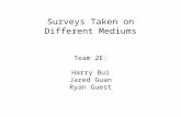Surveys Taken on Different Mediums Team 2E: Harry Bui Jared Guan Ryan Guest.