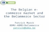 The Belgian e-commerce market and the BeCommerce Sector Patrick Marck BDMV-ABMD/BeCommerce patrick@bdma.be patrick@bdma.be.