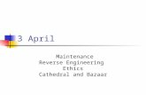 3 April Maintenance Reverse Engineering Ethics Cathedral and Bazaar.
