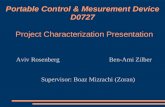 Portable Control & Mesurement Device D0727 Aviv Rosenberg Ben-Ami Zilber Supervisor: Boaz Mizrachi (Zoran) Project Characterization Presentation.