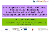 Are Migrants and their Children Politically Included? Associational and Political Participation in European Cities Dr. Laura Morales (University of Murcia.