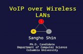 VoIP over Wireless LANs Sangho Shin Ph.D. Candidate Department of Computer Science Columbia University.