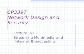 CP3397 Network Design and Security Lecture 10 Streaming Multimedia and Internet Broadcasting.