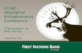 CCAB – Aboriginal Entrepreneurs Conference A Presentation by Keith Martell October 24, 2011.