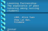 Seminar/old files/alice12122001.doc Learning Partnership: The experience of peer tutoring among nursing students LOKE, Alice Yuen Chow Lai Wan, Filomena.