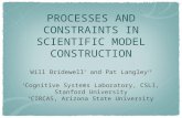 P ROCESSES AND C ONSTRAINTS IN S CIENTIFIC M ODEL C ONSTRUCTION Will Bridewell † and Pat Langley †‡ † Cognitive Systems Laboratory, CSLI, Stanford University.
