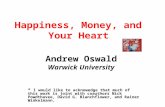 Happiness, Money, and Your Heart Andrew Oswald Warwick University * I would like to acknowedge that much of this work is joint with coauthors Nick Powdthavee,