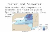 Water and Seawater Ever wonder why temperature extremes are found at places far from the ocean, while those close to the ocean are moderated? worldbook.com.