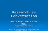Research as Conversation Paula McMillen & Eric Hill Oregon State University WILU: A Kaleidoscope of Possibilities Guelph, Ontario, CA May 19, 2005.