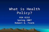 What is Health Policy? HSA 6152 Spring 2007 Robert G. Frank.