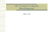 18 th Century Colonial Development HIS 103. Interacting with Indians  Iroquois maximized dwindling power by playing French & English off each other Between.