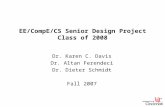 EE/CompE/CS Senior Design Project Class of 2008 Dr. Karen C. Davis Dr. Altan Ferendeci Dr. Dieter Schmidt Fall 2007.