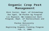 Organic Crop Pest Management Rick Foster, Dept. of Entomology Dan Egel, SW Purdue Ag Program Liz Maynard, NW Commercial Hort. Program, Dept. of Horticulture.
