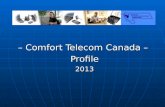 – Comfort Telecom Canada – Profile2013. Comfort Telecom Canada What We Do Telephone Headset Dealer Telephone Headset Dealer Product experts, sales, warranty.