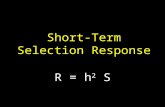 Short-Term Selection Response R = h 2 S. Response to Selection Selection can change the distribution of phenotypes, and we typically measure this by changes.
