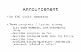 Announcement No CHC visit tomorrow Team progress / issues survey –list team members, and attendance today –describe progress so far –describe intended.