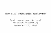 ENVR 115: SUSTAINABLE DEVELOPMENT Environment and Natural Resource Accounting November 27, 2007.