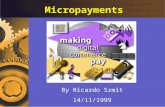 Micropayments By Ricardo Szmit 14/11/1999. Micropayments - by Ricardo Szmit2 Overview E-Commerce Today. The Concept of Micropayments. Micropayment Uses.
