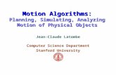 Motion Algorithms: Planning, Simulating, Analyzing Motion of Physical Objects Jean-Claude Latombe Computer Science Department Stanford University.