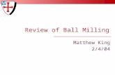 Review of Ball Milling Matthew King 2/4/04. Talk Outline Ball Milling parameters Different Milling machines and their respective energies Overview of.