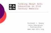 Talking About Arts Education in 21st Century America Richard J. Deasy Arts Education Partnership .