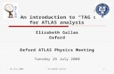 29 July 2008Elizabeth Gallas1 An introduction to “TAG”s for ATLAS analysis Elizabeth Gallas Oxford Oxford ATLAS Physics Meeting Tuesday 29 July 2008.