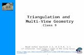 Triangulation and Multi-View Geometry Class 9 Read notes Section 3.3, 4.3-4.4, 5.1 (if interested, read Triggs’s paper on MVG using tensor notation, see.