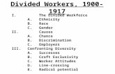 Divided Workers, 1900-1917 I.The Divided Workforce A.Ethnicity B.Race C.Gender II.Causes A.Chance B.Discrimination C.Employers III.Confronting Diversity.