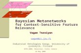 Bayesian Metanetworks for Context-Sensitive Feature Relevance Vagan Terziyan vagan@it.jyu.fi Industrial Ontologies Group, University of Jyväskylä, Finland.