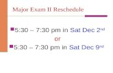 Major Exam II Reschedule 5:30 – 7:30 pm in Sat Dec 2 nd or 5:30 – 7:30 pm in Sat Dec 9 nd.